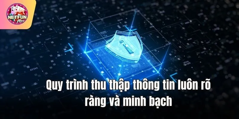 Quy trình thu thập thông tin luôn rõ ràng và minh bạch