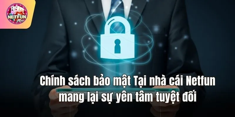 Chính sách bảo mật Tại nhà cái Netfun mang lại sự yên tâm tuyệt đối